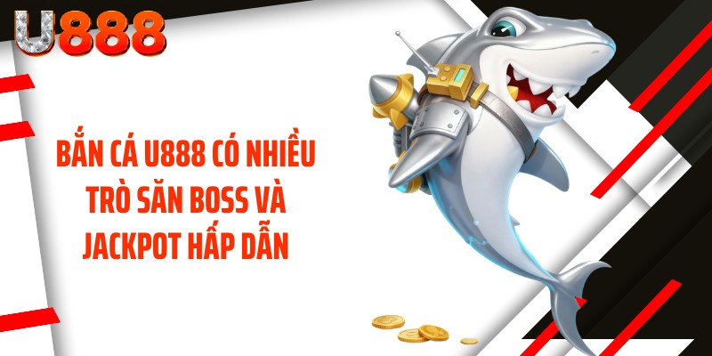 Bắn cá U888 có nhiều trò săn Boss và jackpot hấp dẫn