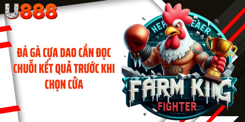 Đá gà cựa dao cần đọc chuỗi kết quả trước khi chọn cửa