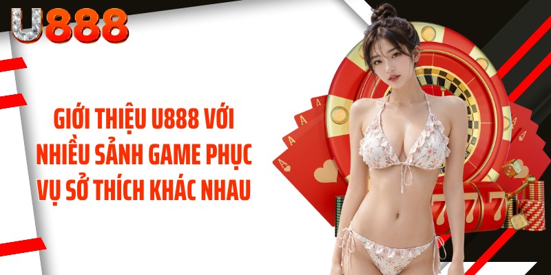 Giới thiệu U888 với nhiều sảnh game phục vụ sở thích khác nhau