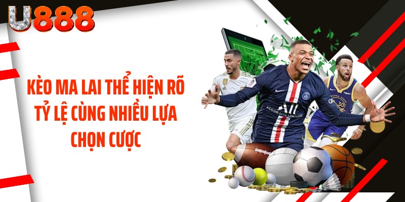 Kèo Ma Lai thể hiện rõ tỷ lệ cùng nhiều lựa chọn cược