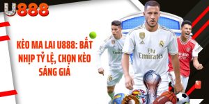 Kèo Ma Lai U888: Bắt Nhịp Tỷ Lệ, Chọn Kèo Sáng Giá