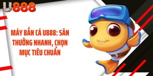 Máy Bắn Cá U888: Săn Thưởng Nhanh, Chọn Mục Tiêu Chuẩn