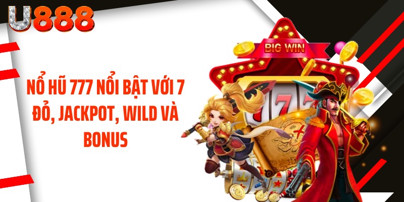 Nổ hũ 777 nổi bật với 7 đỏ, Jackpot, Wild và Bonus