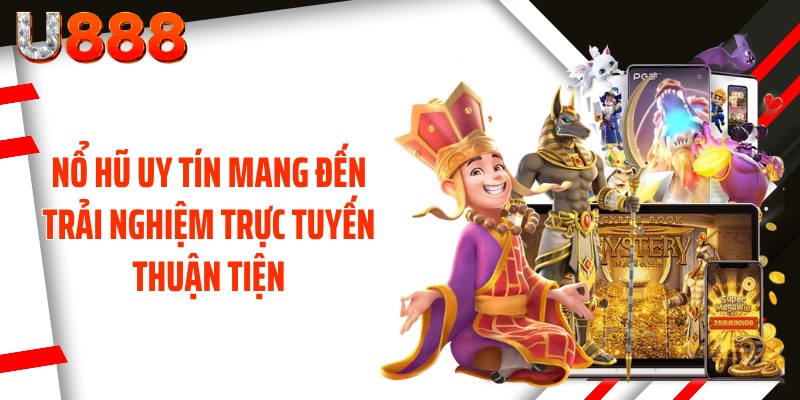Nổ hũ uy tín mang đến trải nghiệm trực tuyến thuận tiện