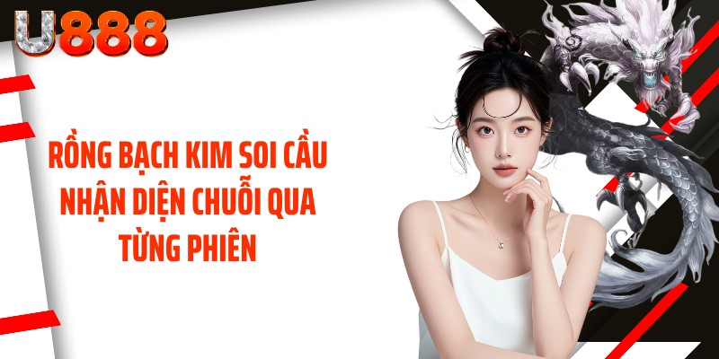 Rồng Bạch Kim soi cầu nhận diện chuỗi qua từng phiên
