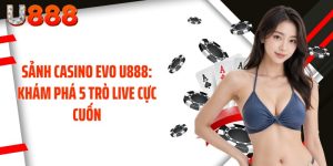 Sảnh Casino Evo U888: Khám Phá 5 Trò Live Cực Cuốn