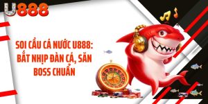 Soi Cầu Cá Nước U888: Bắt Nhịp Đàn Cá, Săn Boss Chuẩn