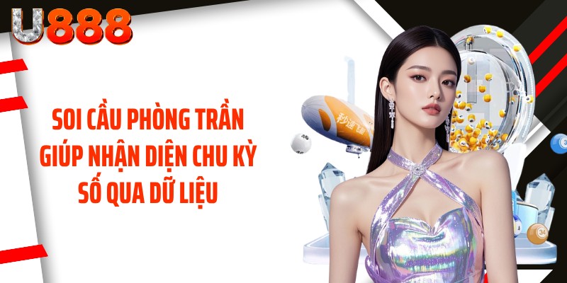 Soi cầu phòng trần giúp nhận diện chu kỳ số qua dữ liệu