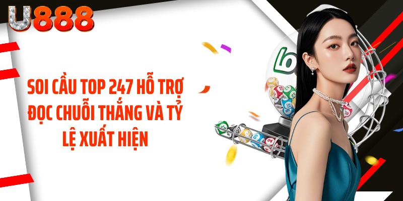 Soi cầu top 247 hỗ trợ đọc chuỗi thắng và tỷ lệ xuất hiện