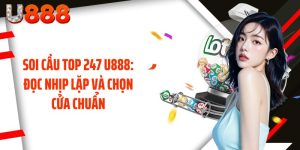 Soi Cầu Top 247 U888: Đọc Nhịp Lặp Và Chọn Cửa Chuẩn