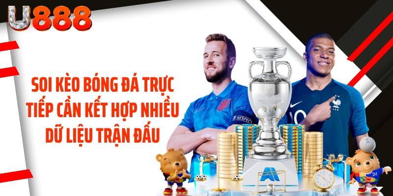 Soi kèo bóng đá trực tiếp cần kết hợp nhiều dữ liệu trận đấu