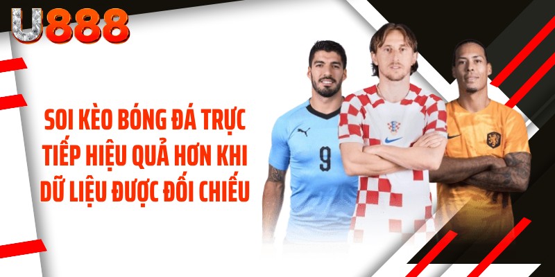Soi kèo bóng đá trực tiếp hiệu quả hơn khi dữ liệu được đối chiếu
