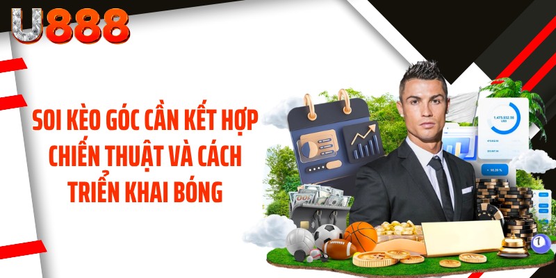 Soi kèo góc cần kết hợp chiến thuật và cách triển khai bóng
