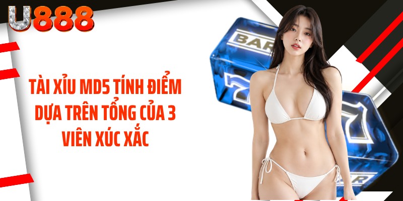 Tài xỉu MD5 tính điểm dựa trên tổng của 3 viên xúc xắc