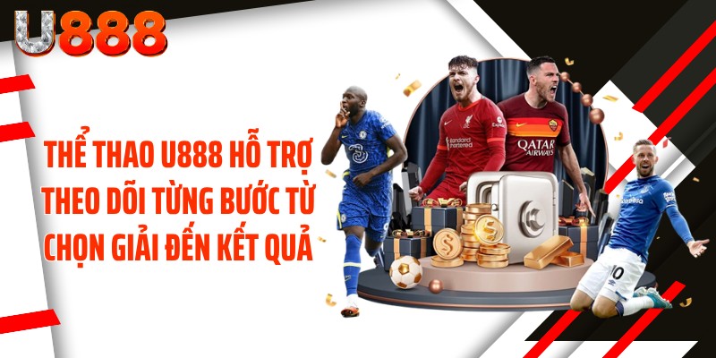 Thể thao U888 hỗ trợ theo dõi từng bước từ chọn giải đến kết quả