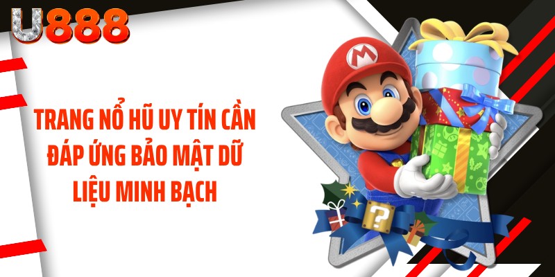 Trang nổ hũ uy tín cần đáp ứng bảo mật dữ liệu minh bạch