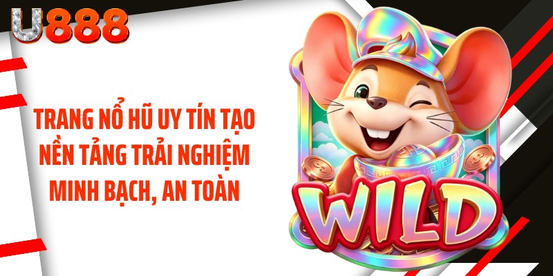 Trang nổ hũ uy tín tạo nền tảng trải nghiệm minh bạch, an toàn