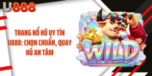 Trang Nổ Hũ Uy Tín U888: Chọn Chuẩn, Quay Hũ An Tâm