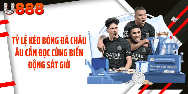 Tỷ lệ kèo bóng đá châu Âu cần đọc cùng biến động sát giờ