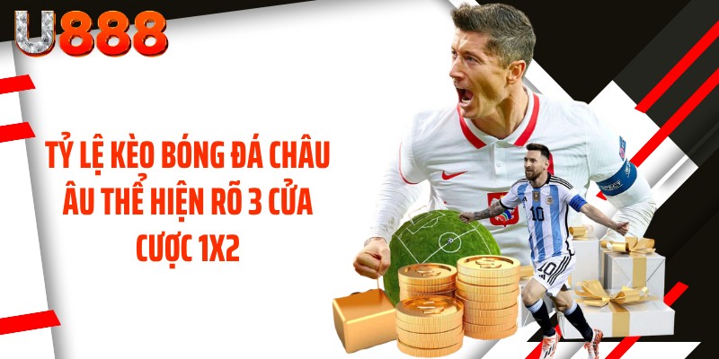 Tỷ lệ kèo bóng đá châu Âu thể hiện rõ 3 cửa cược 1X2