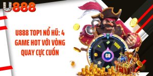 U888 Top1 Nổ Hũ: 4 Game Hot Với Vòng Quay Cực Cuốn