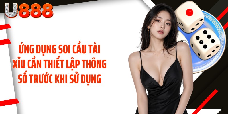 Ứng dụng soi cầu tài xỉu cần thiết lập thông số trước khi sử dụng